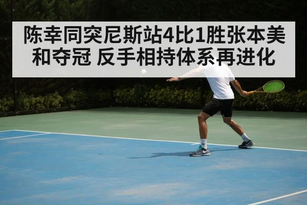 陈幸同突尼斯站4比1胜张本美和夺冠 反手相持体系再进化