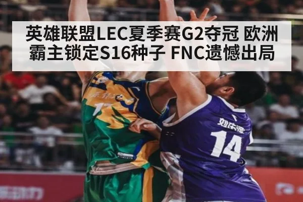 英雄联盟LEC夏季赛G2夺冠 欧洲霸主锁定S16种子 FNC遗憾出局