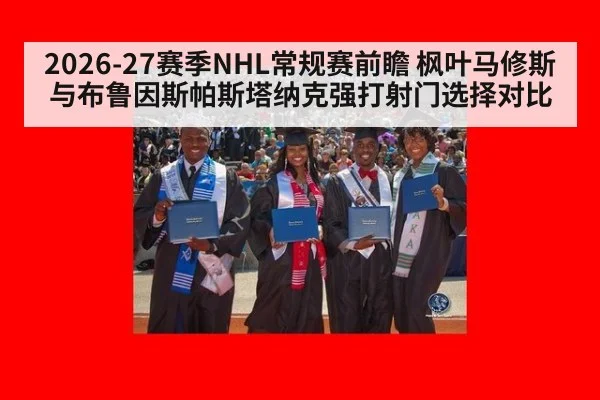 2026-27赛季NHL常规赛前瞻 枫叶马修斯与布鲁因斯帕斯塔纳克强打射门选择对比